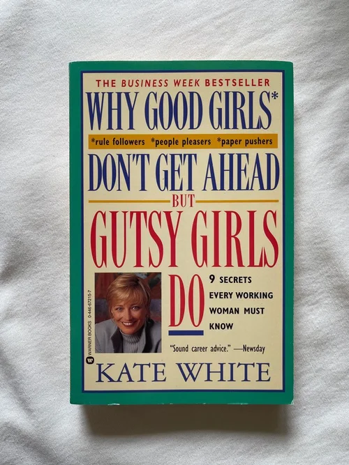 Why Good Girls Don't Get Ahead... but Gutsy Girls Do