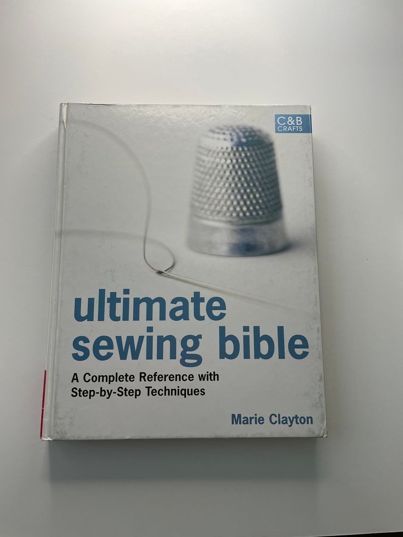 Ultimate Sewing Bible: a Complete Reference Guide to Mastering the Art of Sewing