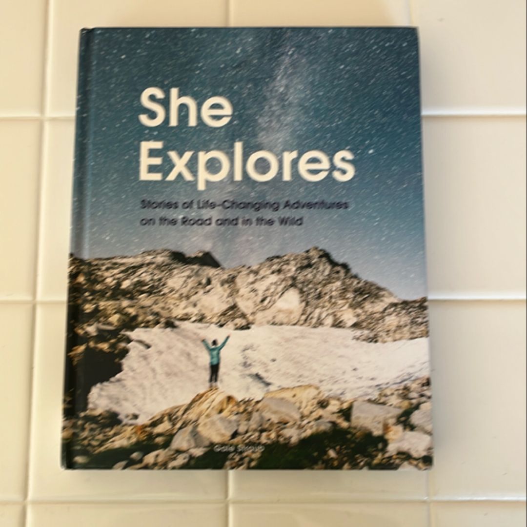 She Explores: Stories of Life-Changing Adventures on the Road and in the Wild (Solo Travel Guides, Travel Essays, Women Hiking Books)