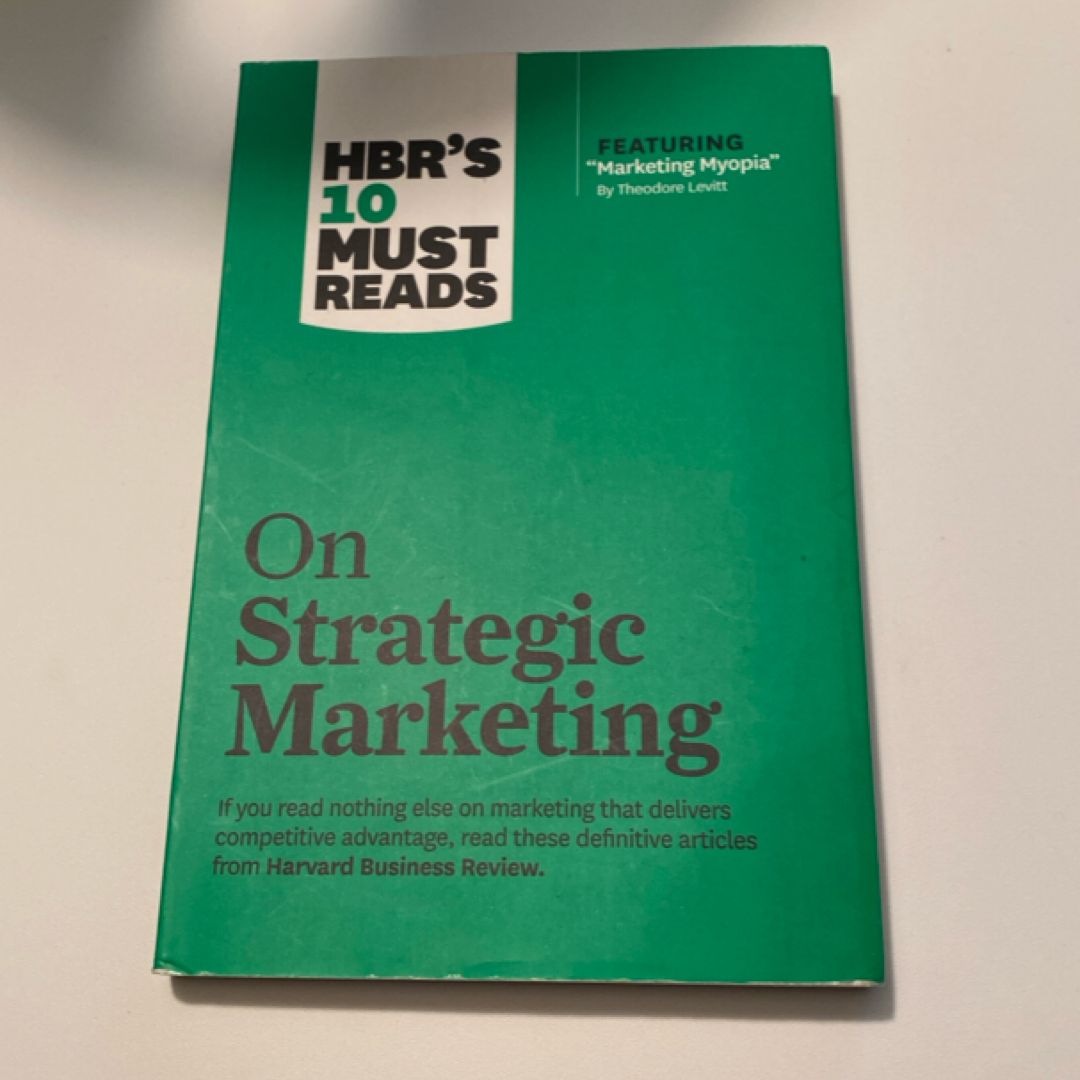 HBR's 10 Must Reads on Strategic Marketing (with Featured Article Marketing Myopia, by Theodore Levitt)