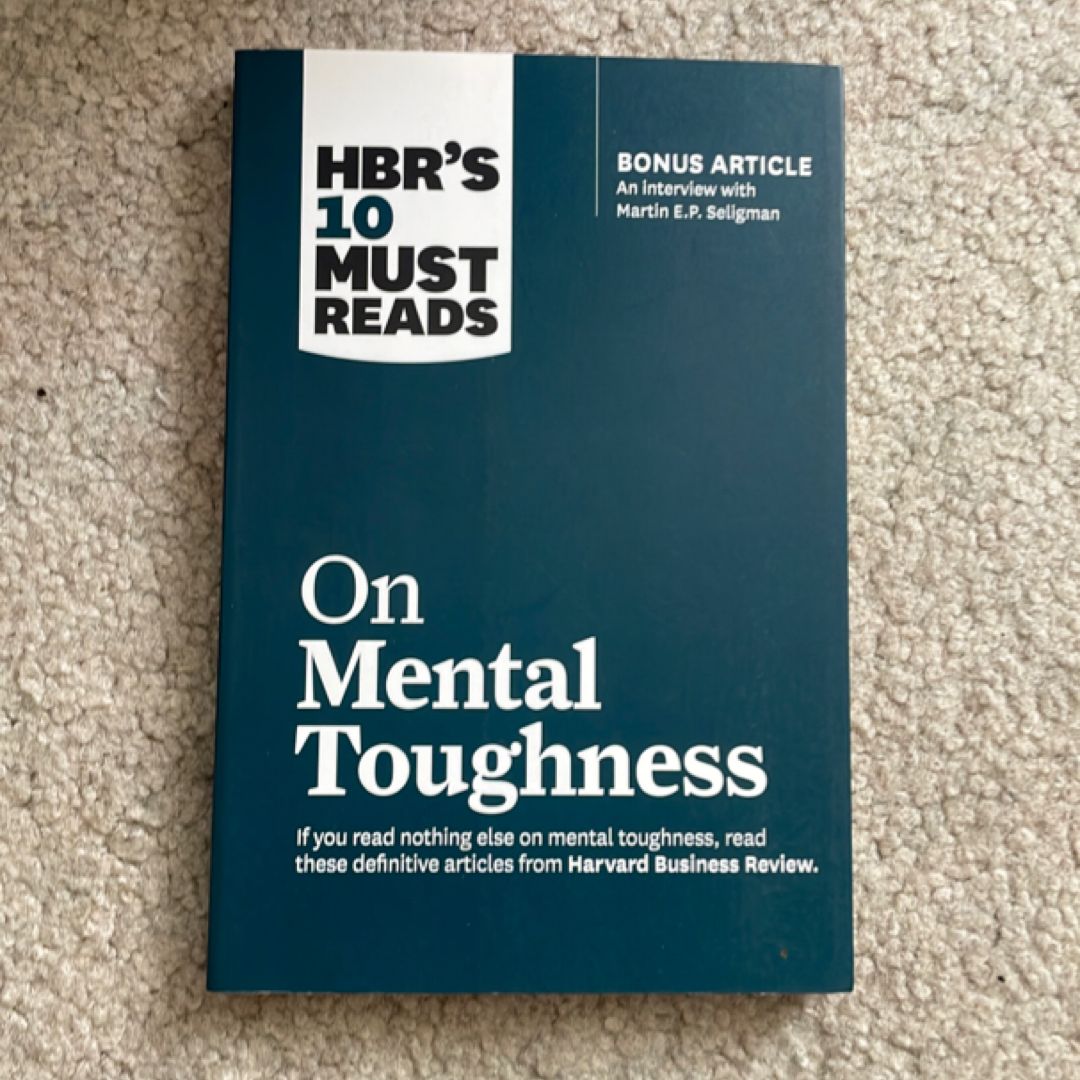 HBR's 10 Must Reads on Mental Toughness (with Bonus Interview Post-Traumatic Growth and Building Resilience with Martin Seligman) (HBR's 10 Must Reads)