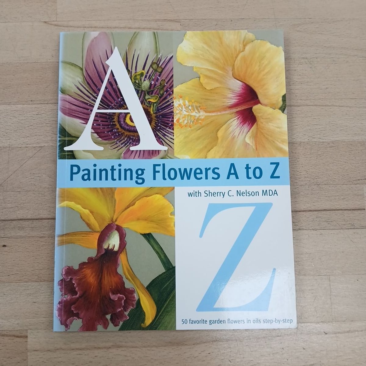 Painting Flowers a to Z with Sherry C. Nelson, MDA by Sherry Nelson