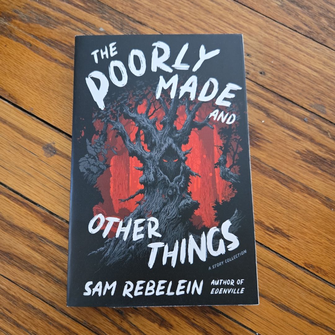 The Poorly Made and Other Things by Sam Rebelein