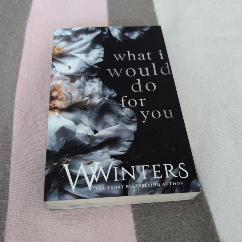 What I Would Do for You