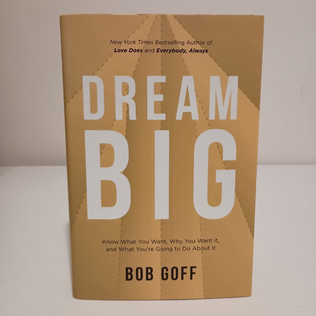 Dream Big: Know What You Want, Why You Want It, and What You're Going ToDo about It