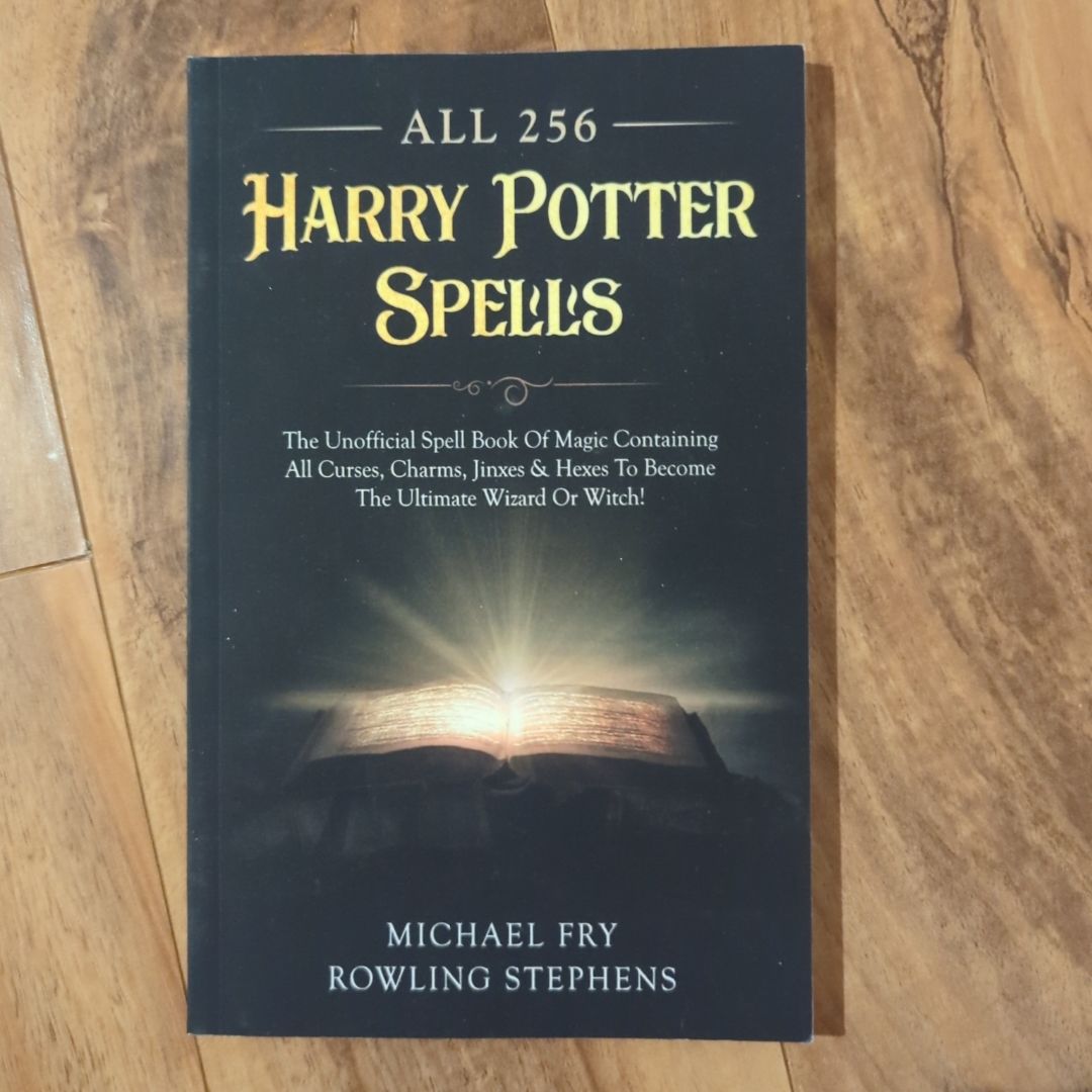 All 256 Harry Potter Spells - the Unofficial Spell Book of Magic Containing All Curses, Charms, Jinxes and Hexes to Become the Ultimate Wizard or Witch!