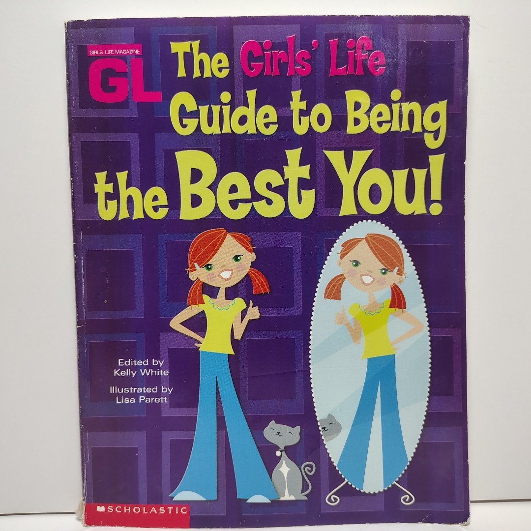 The Girls' Life Guide to Being the Best You!