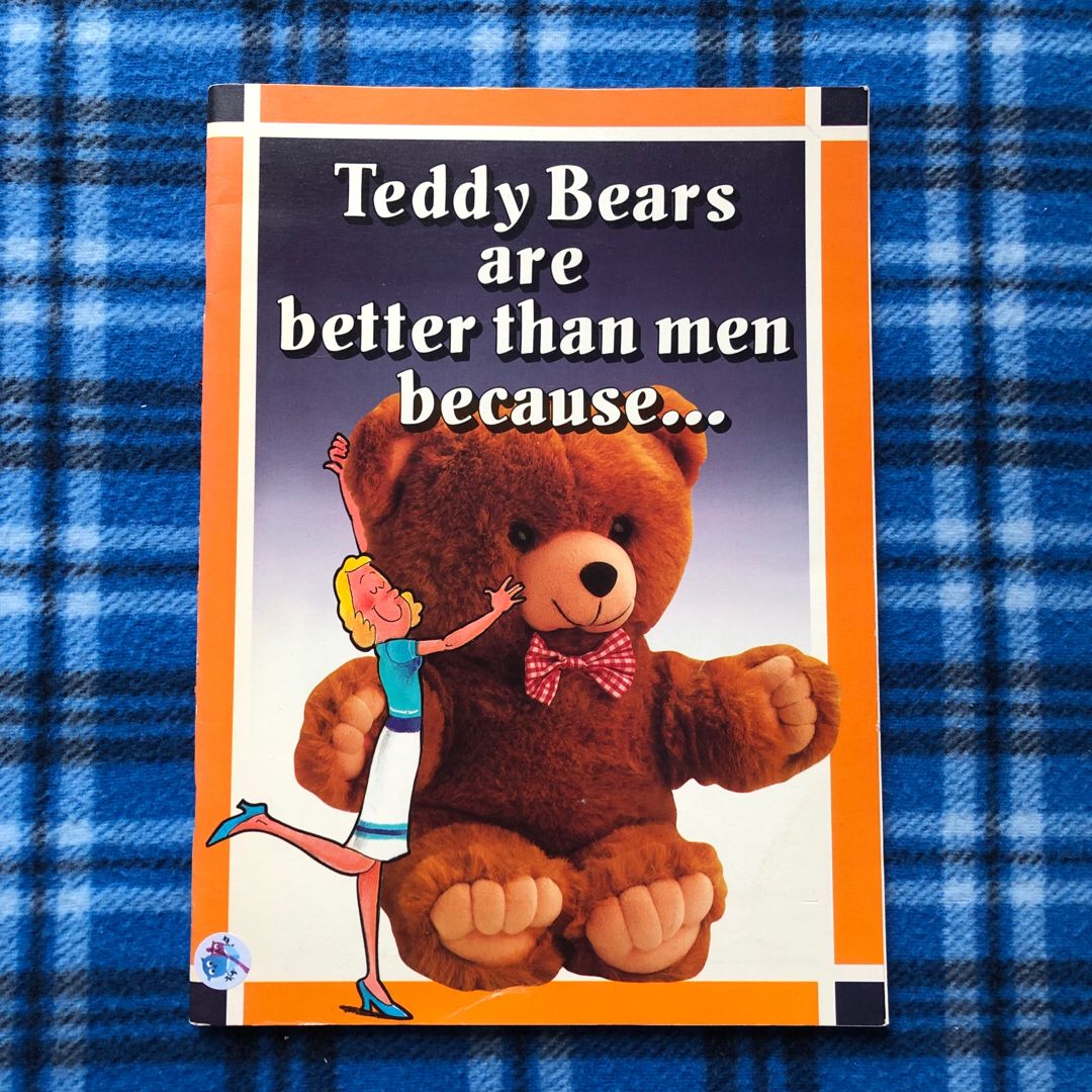 Teddy Bears Are Better Than Men Because…
