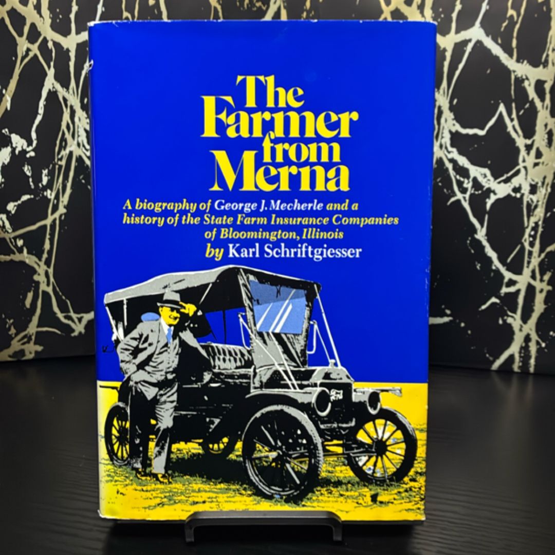 The Farmer from Merna: A Biography of George J. Mecherle and a History of the State Farm Insurance Companies of Bloomington, Illinois