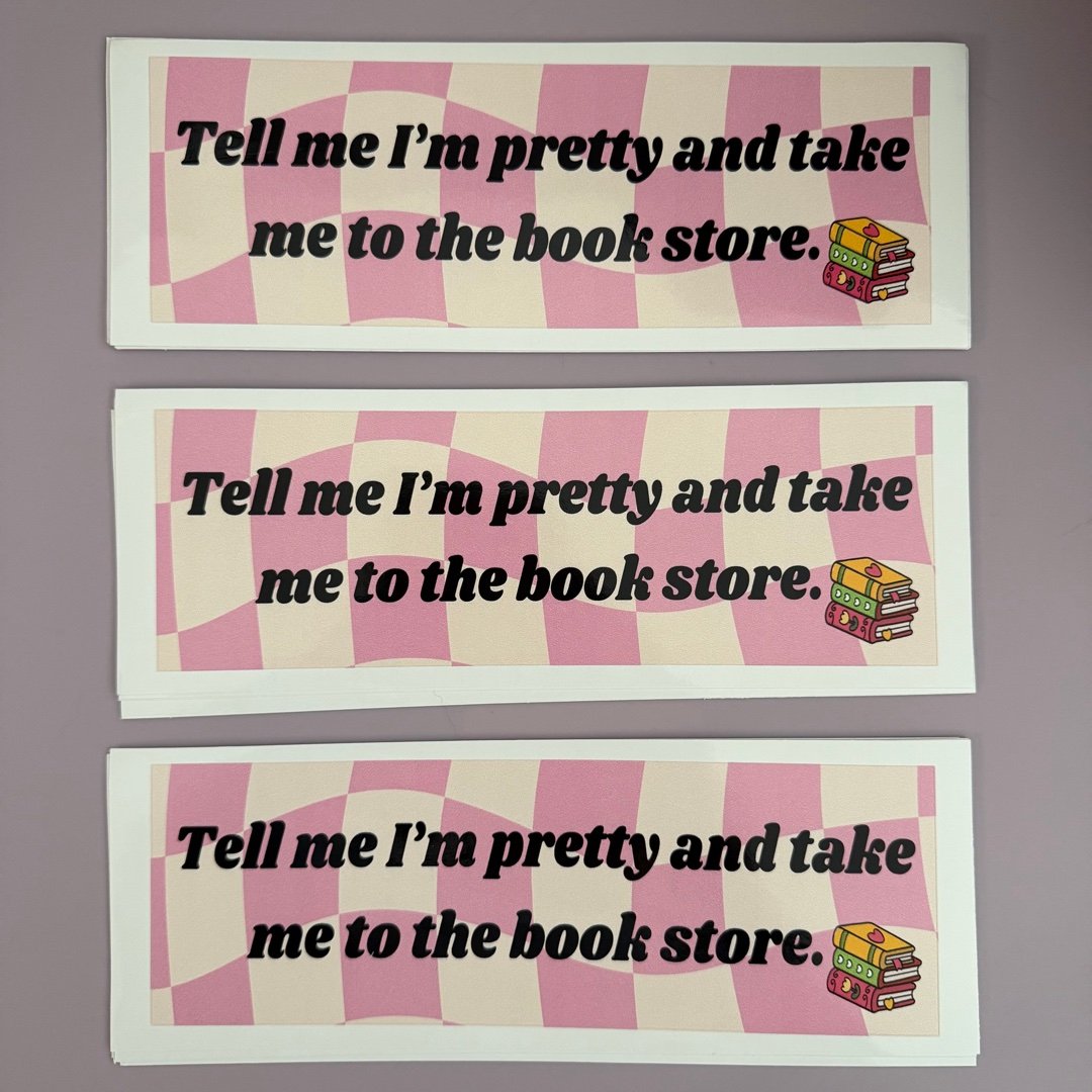 Tell me I’m pretty and take me to the bookstore bumper sticker