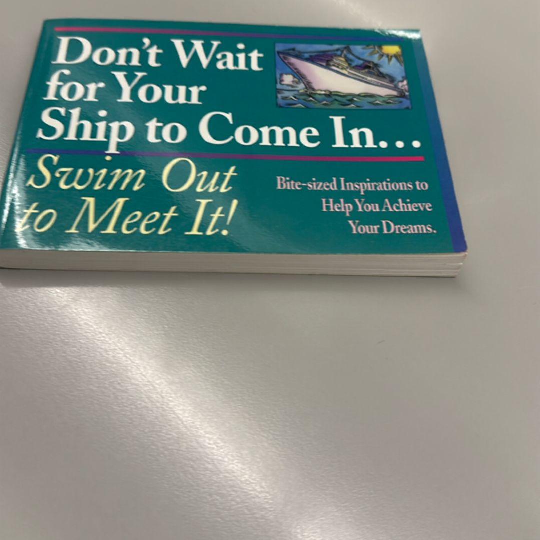 Don't Wait for Your Ship to Come In