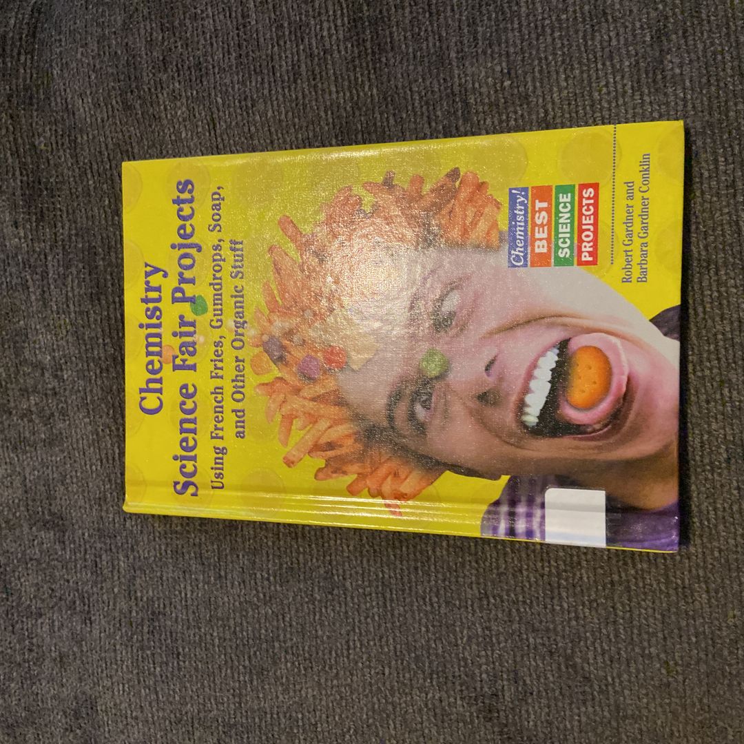 Chemistry Science Fair Projects Using French Fries, Gumdrops, Soap, and Other Organic Stuff