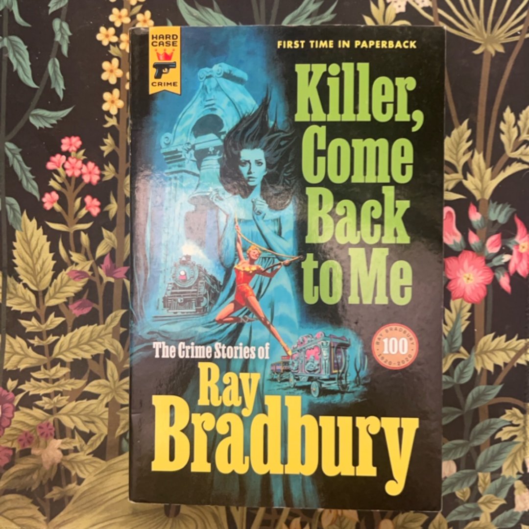 Killer, Come Back to Me: the Crime Stories of Ray Bradbury