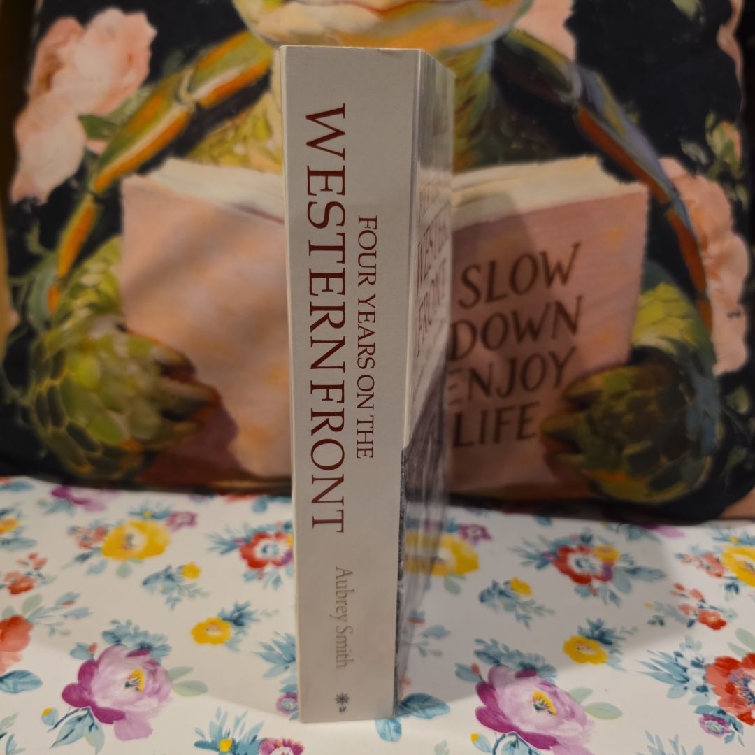 *UK Endeavor Press Edition 2016* FOUR YEARS ON THE WESTERN FRONT Being the Experiences of a Ranker in the London Rifle Brigade, 4th, 3rd and 56th Divisions