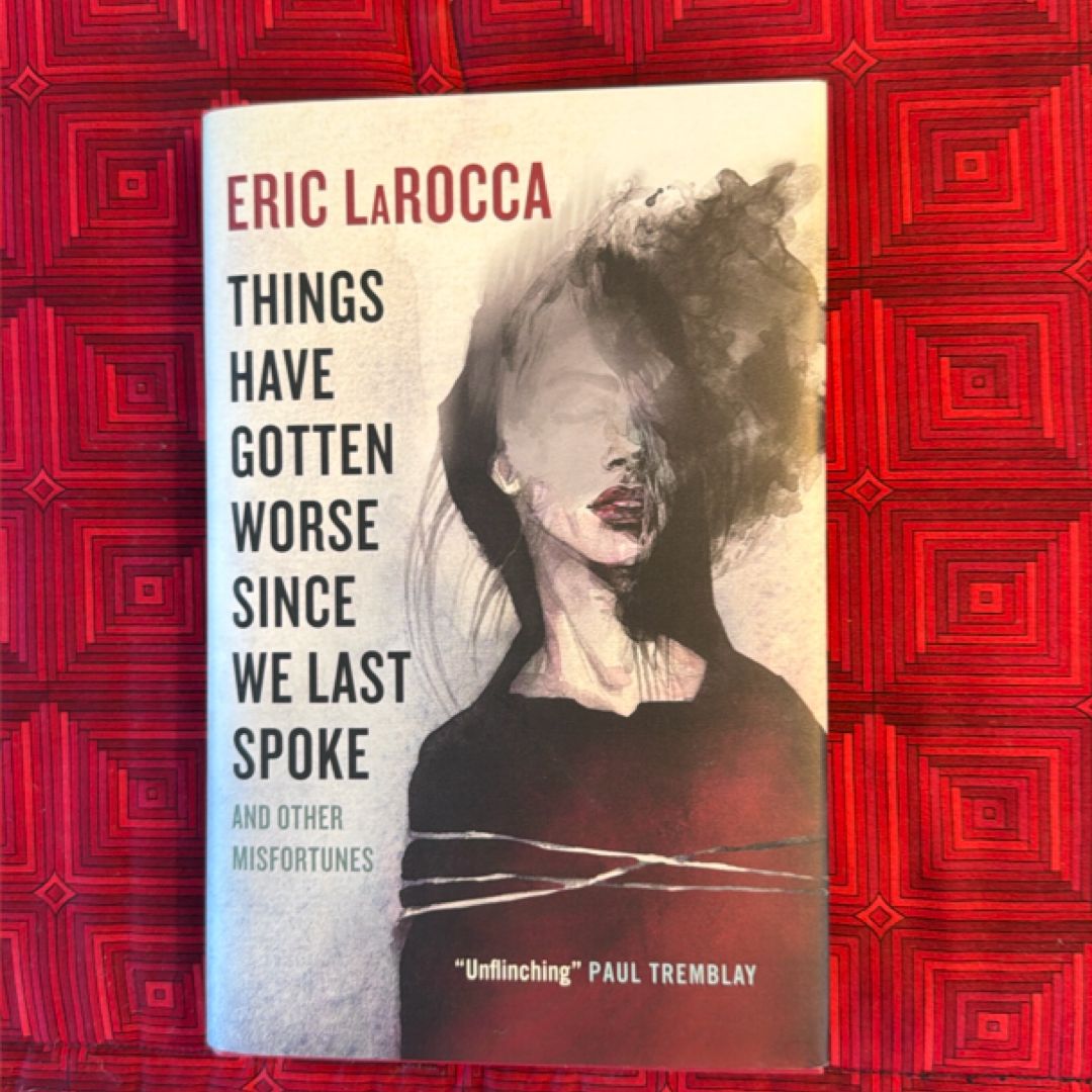 Things Have Gotten Worse since We Last Spoke and Other Misfortunes