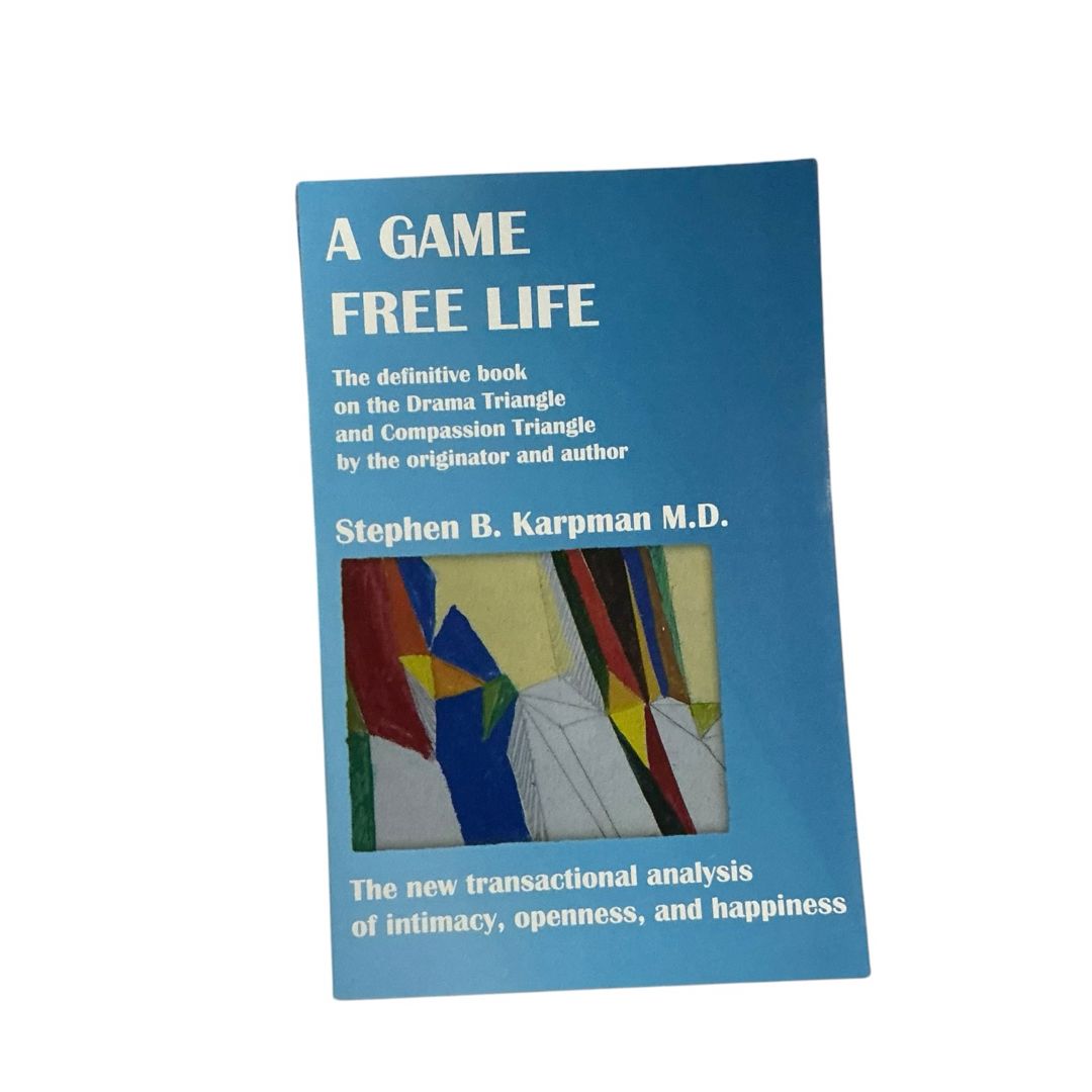 A Game Free Life The Definitive Book on the Drama Triangle and the Compassion Triangle by the Originator and Author