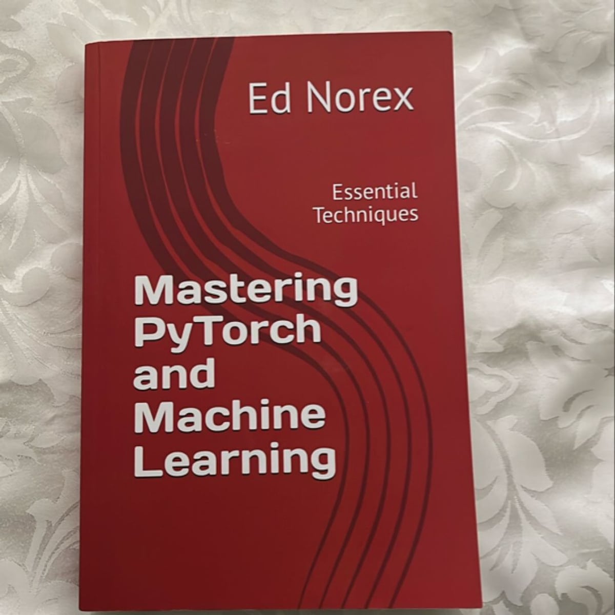 Mastering Pytorch and Machine Learning by Ed Norex