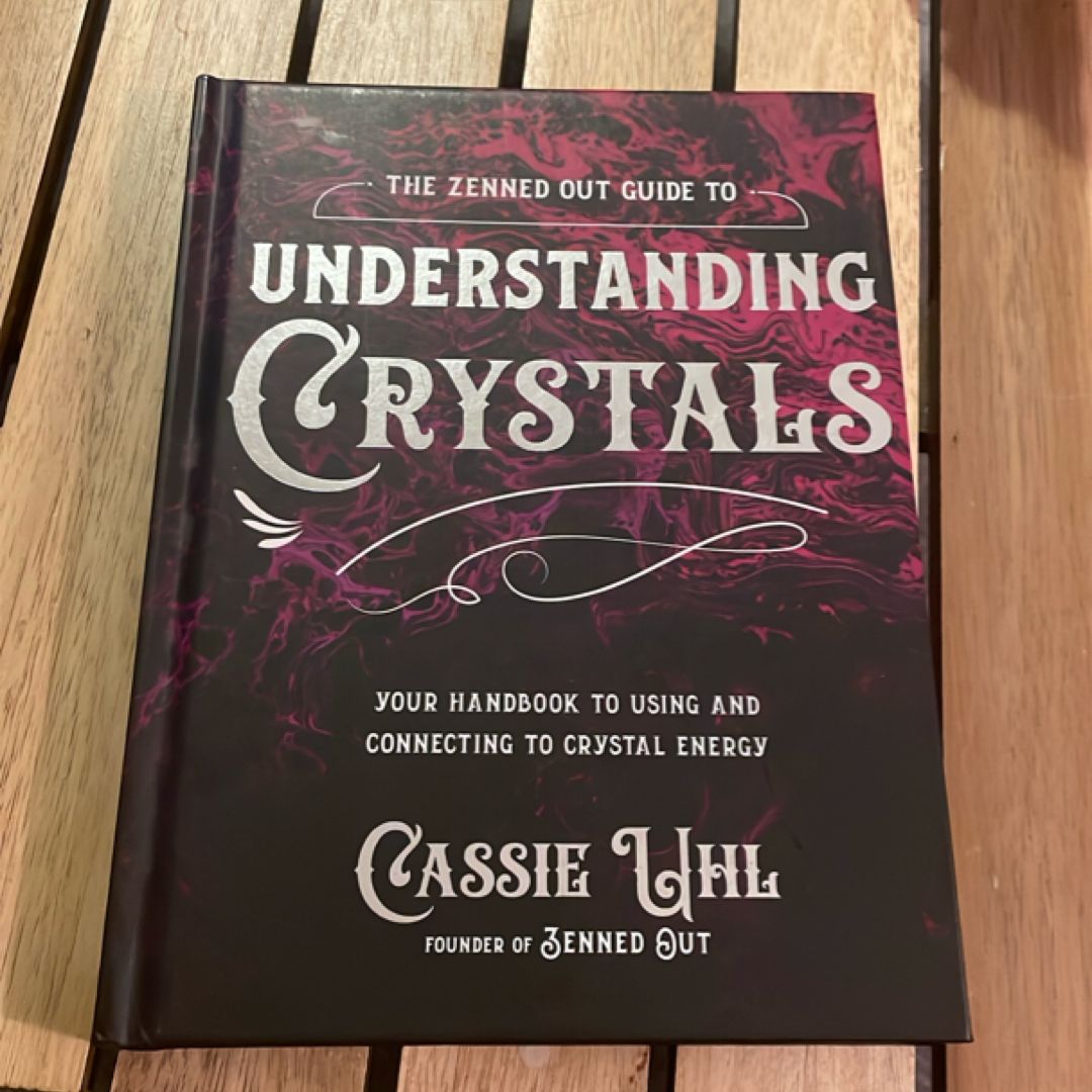 The Zenned Out Guide to Understanding Crystals Your Handbook to Using and Connecting to Crystal Energy