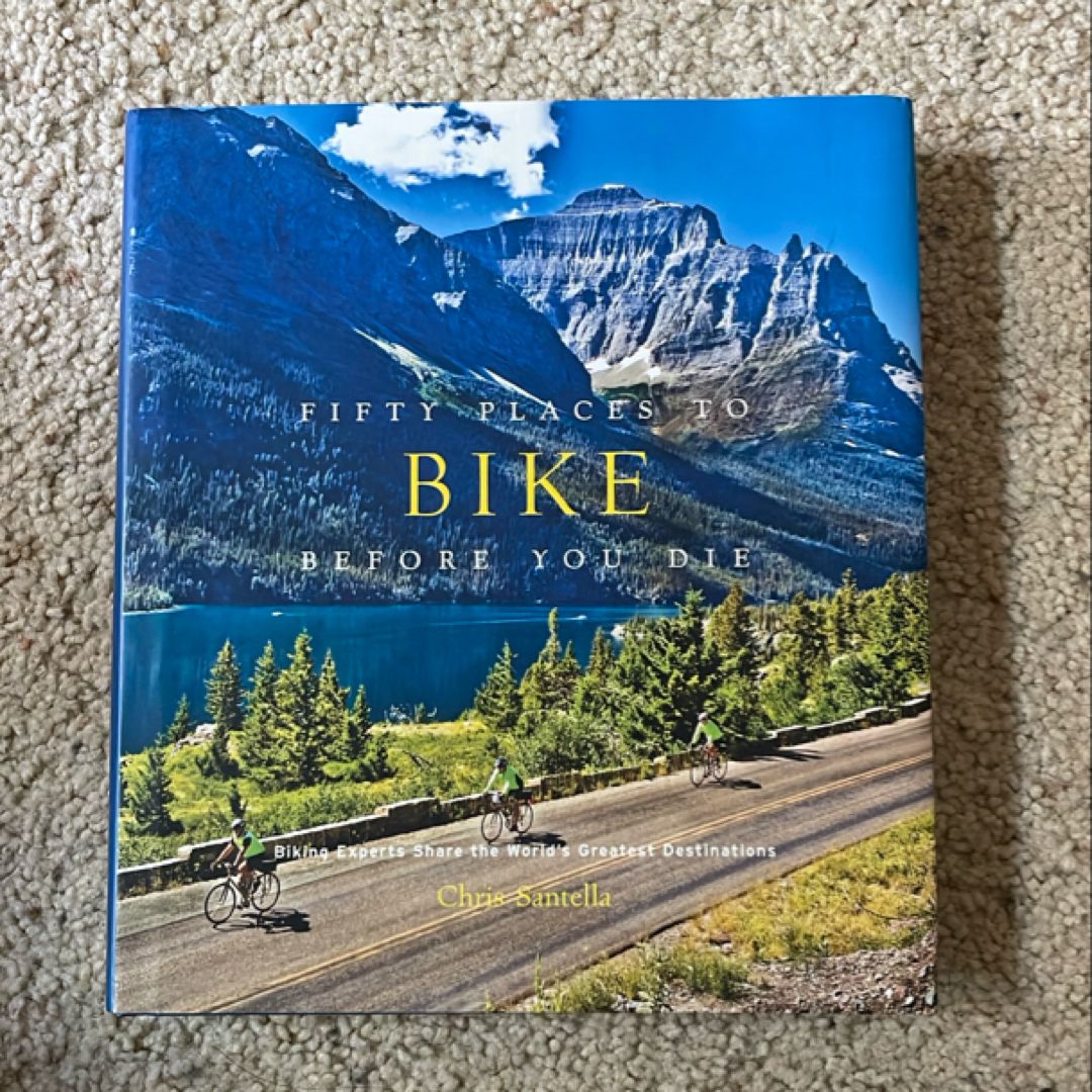 Fifty Places to Bike Before You Die by Chris Santella, Hardcover | Pangobooks