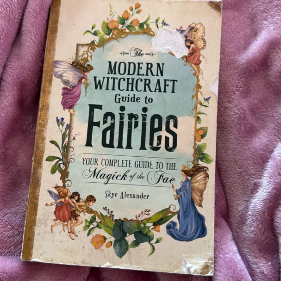 The Modern Witchcraft Guide to Fairies Your Complete Guide to the Magick of the Fae
