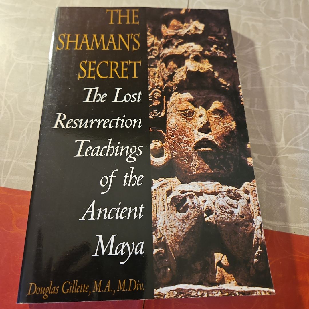 The Shaman's Secret: The Lost Resurrection Teachings of the Ancient Maya