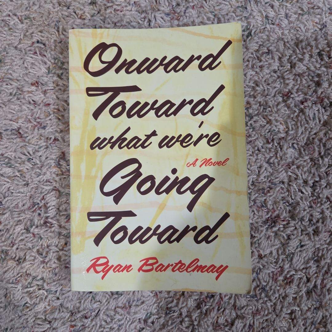 Onward Toward What We're Going Toward