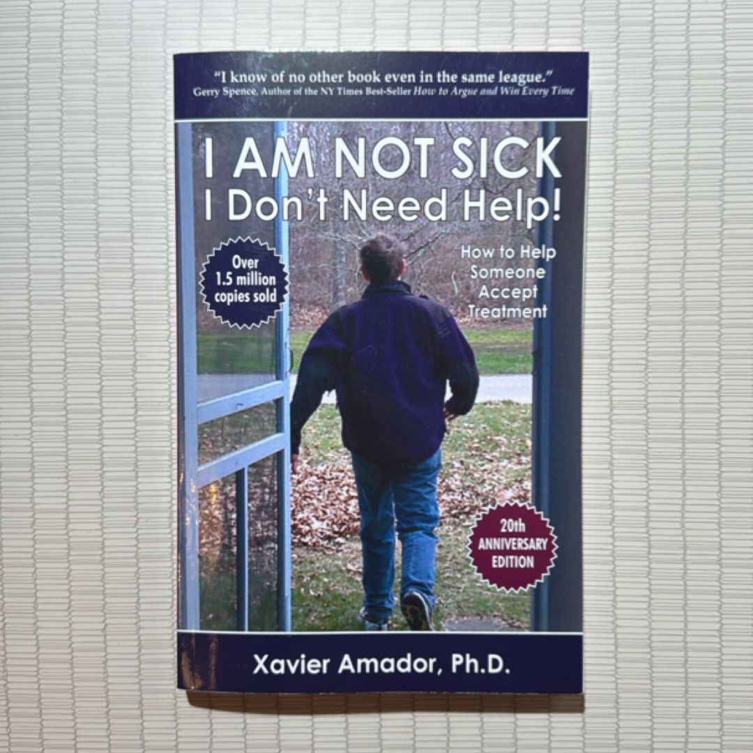 I Am Not Sick I Don't Need Help! How to Help Someone Accept Treatment - 20th Anniversary Edition