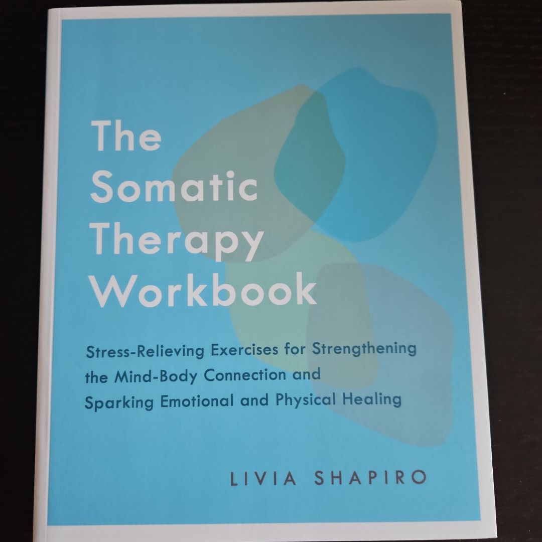 The Somatic Therapy Workbook by Livia Shapiro