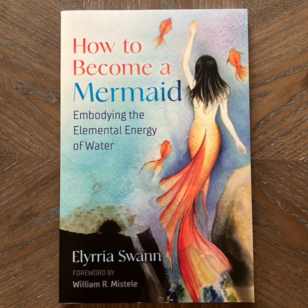 How to Become a Mermaid by Elyrria Swann, William R. Mistele