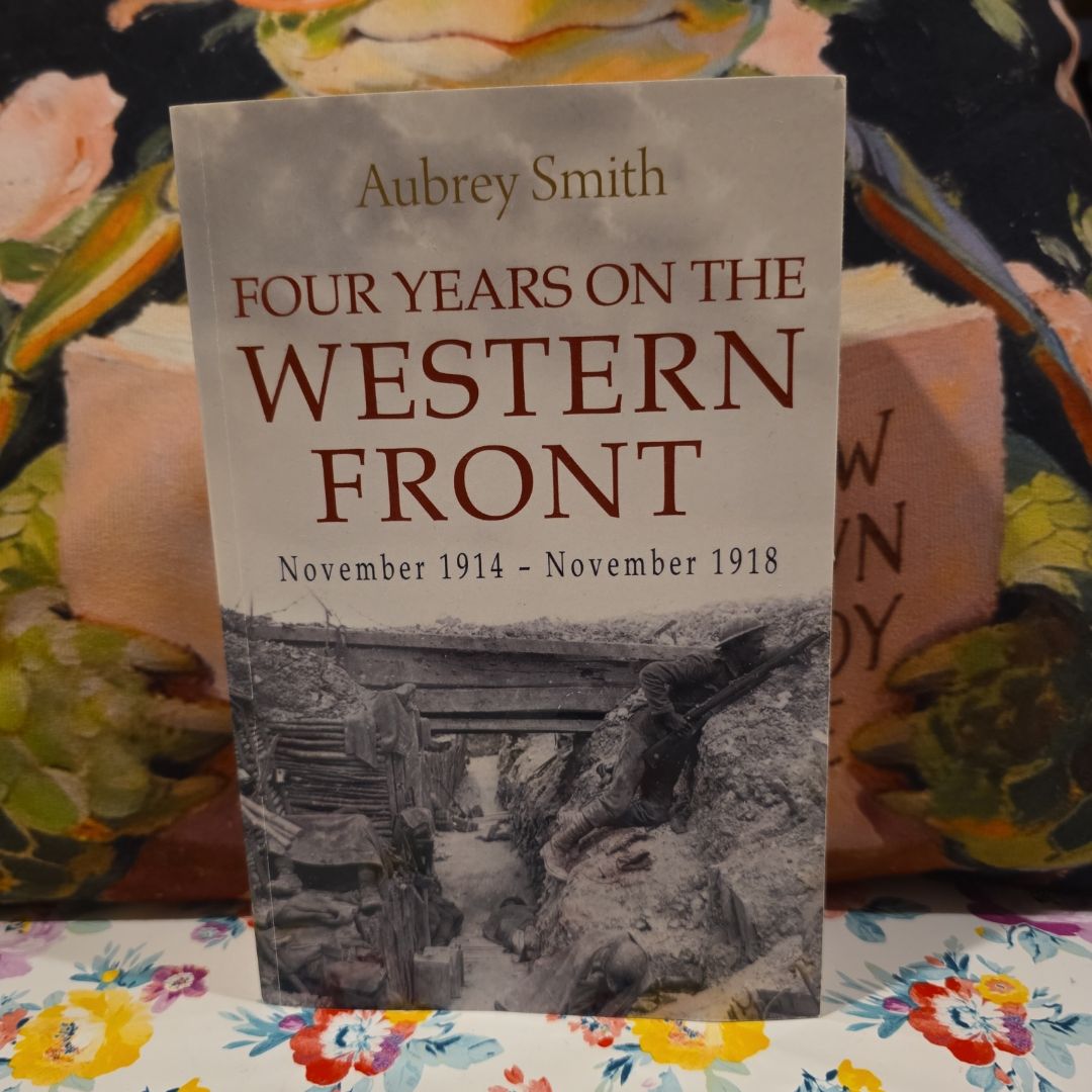 *UK Endeavor Press Edition 2016* FOUR YEARS ON THE WESTERN FRONT Being the Experiences of a Ranker in the London Rifle Brigade, 4th, 3rd and 56th Divisions