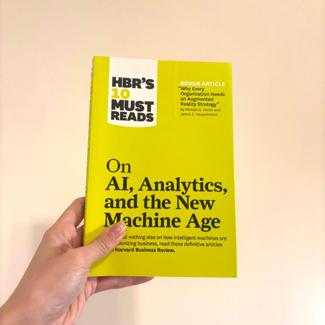 HBR's 10 Must Reads on AI, Analytics, and the New Machine Age (with Bonus Article Why Every Company Needs an Augmented Reality Strategy by Michael E. Porter and James E. Heppelmann)
