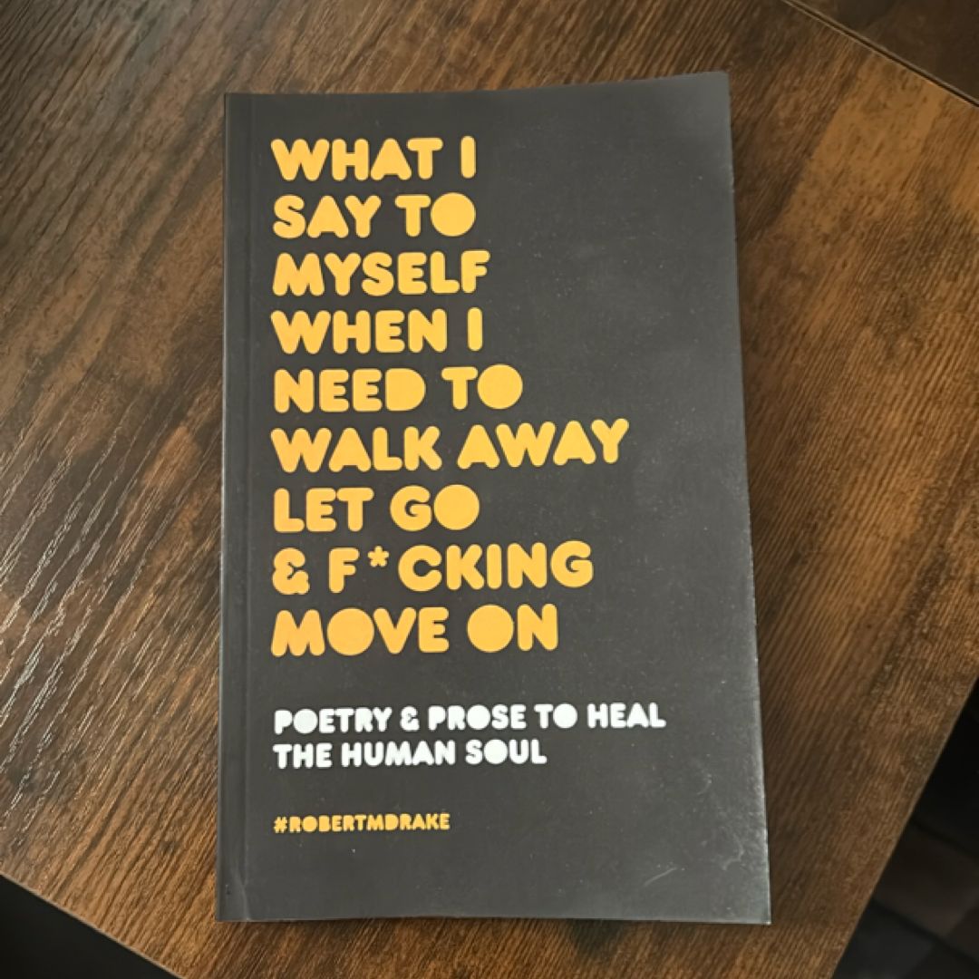 What I Say to Myself When I Need to Walk Away Let Go and Fucking Move On