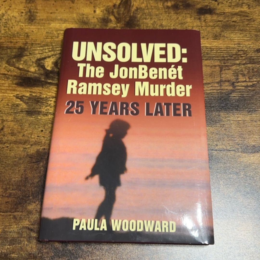 Unsolved: the JonBenét Ramsey Murder 25 Years Later by Paula Woodward