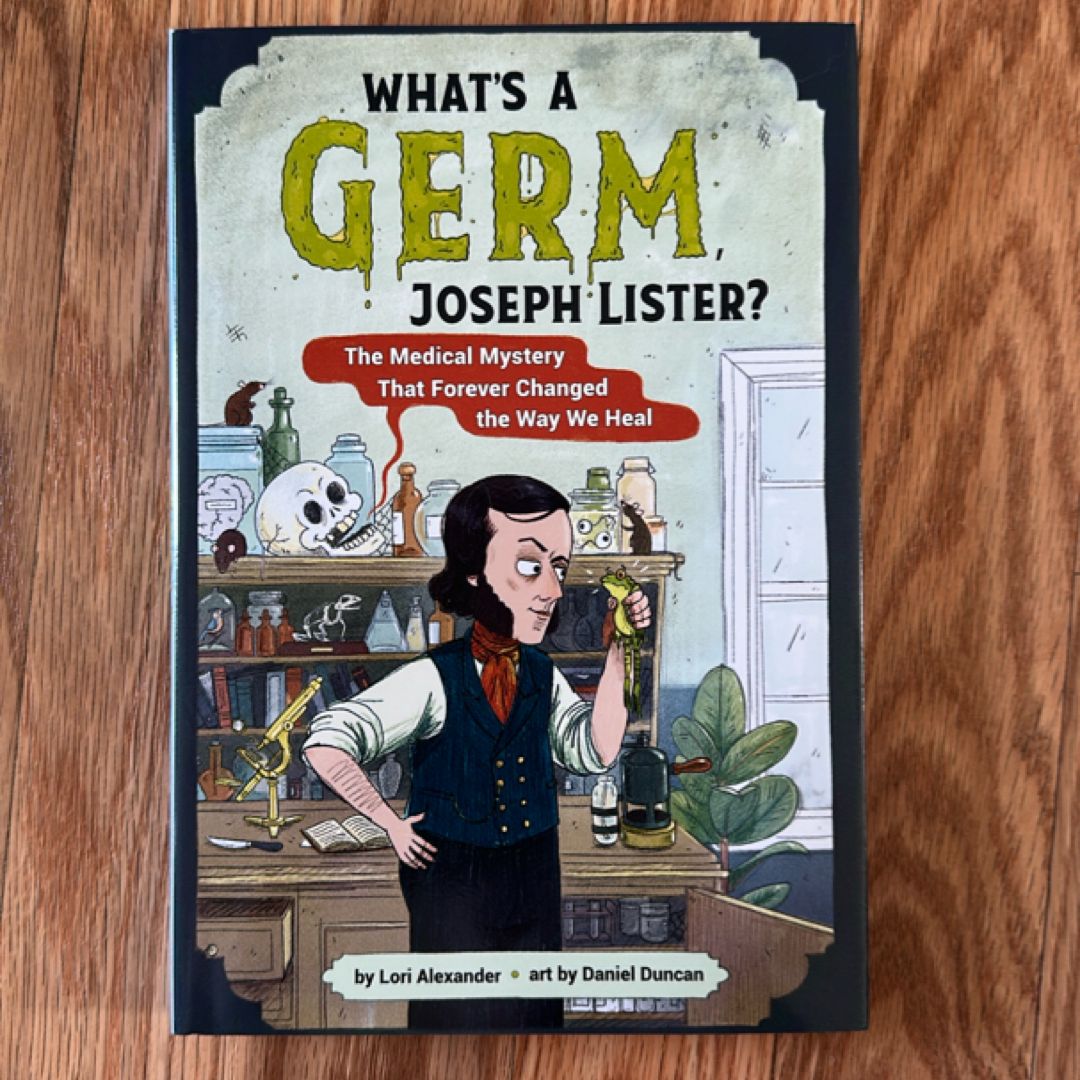 What's a Germ, Joseph Lister?