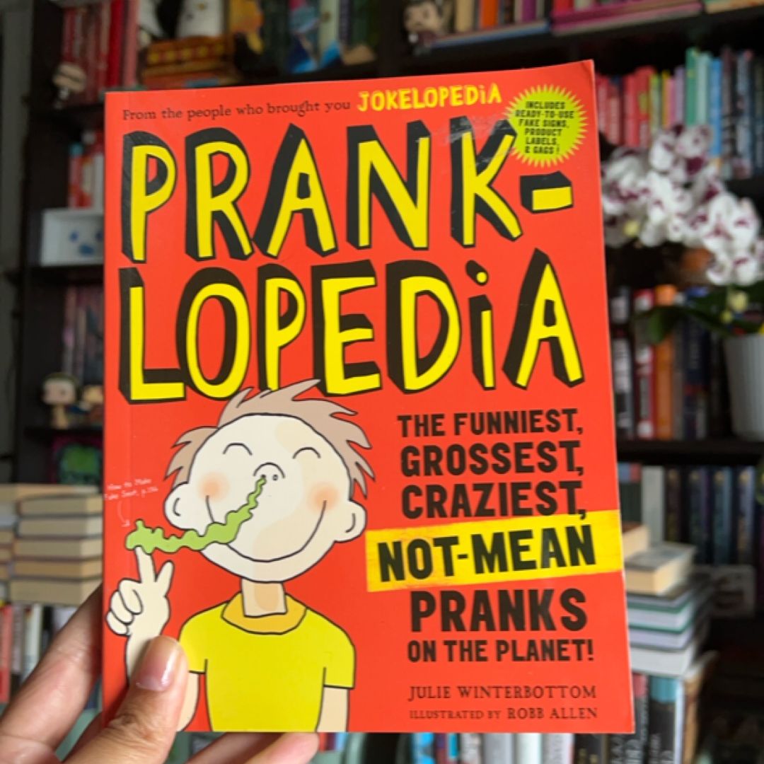 Pranklopedia The Funniest, Grossest, Craziest, Not-mean Pranks on the Planet!
