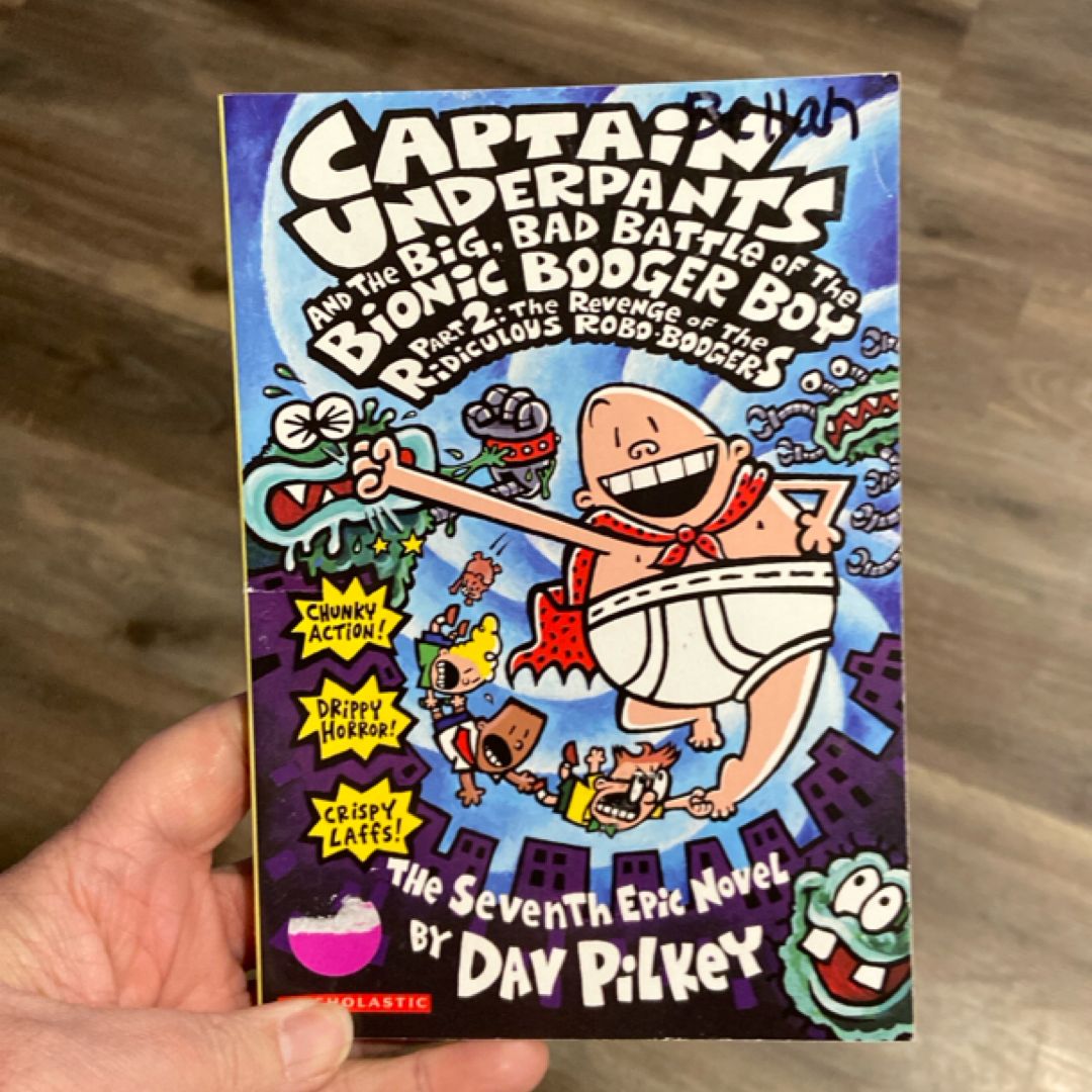 Captain Underpants and the Big, Bad Battle of the Bionic Booger Boy Revenge of the ridiculous robo-boogers. Part 2