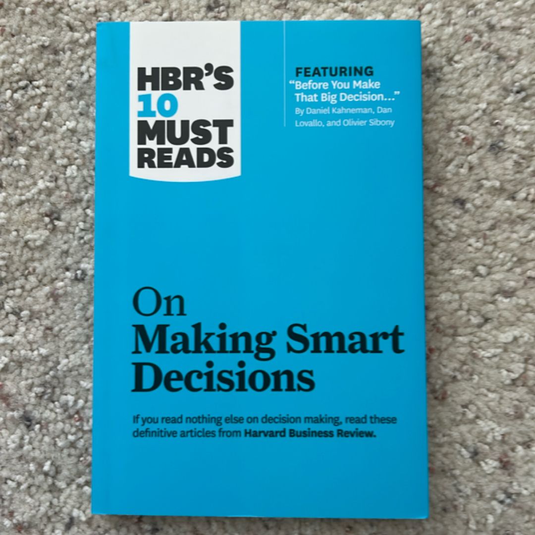 HBR's 10 Must Reads on Making Smart Decisions (with Featured Article Before You Make That Big Decision... by Daniel Kahneman, Dan Lovallo, and Olivier Sibony)