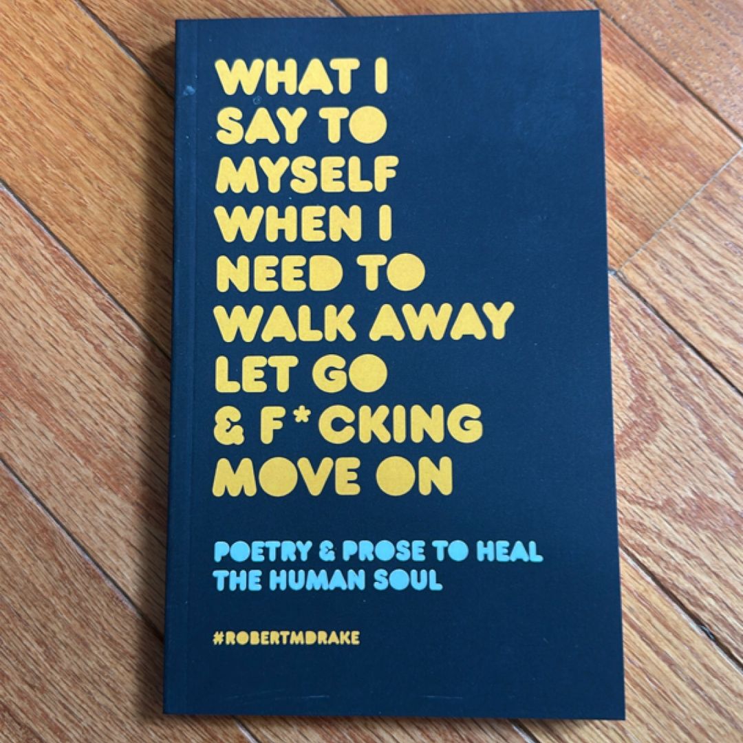 What I Say to Myself When I Need to Walk Away Let Go and Fucking Move On