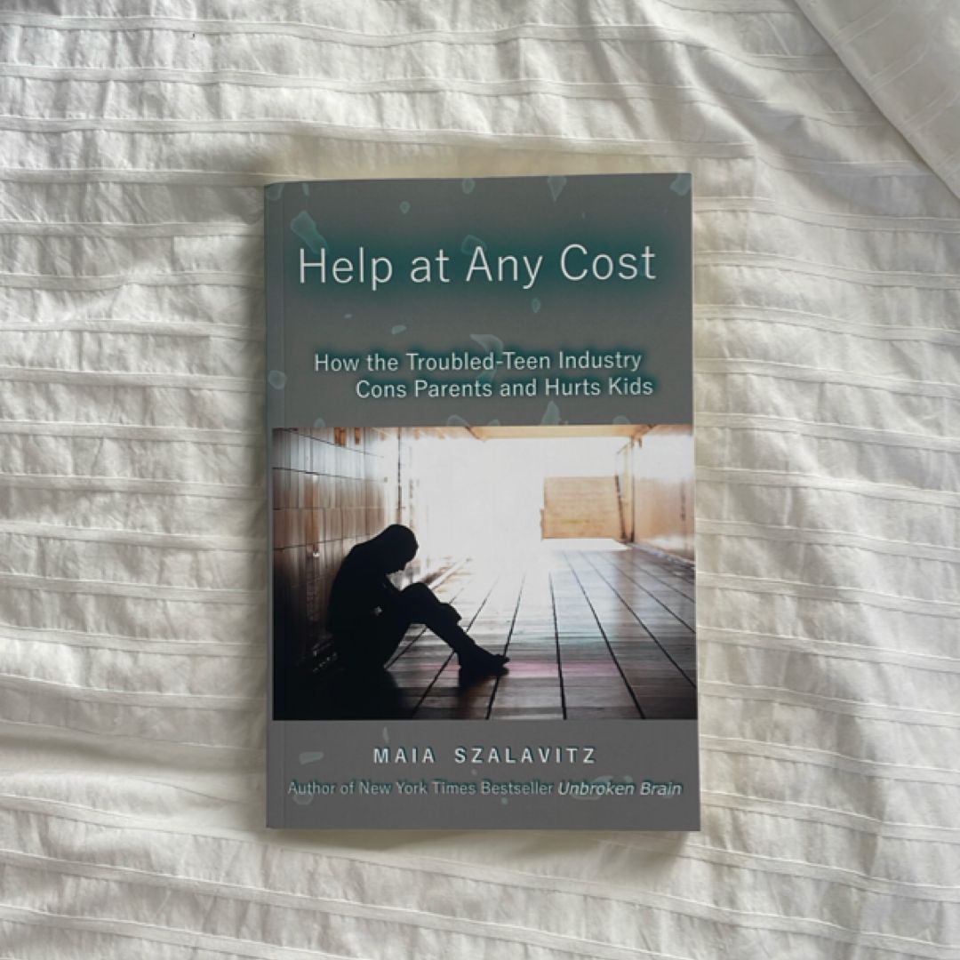 Help at Any Cost: How the Troubled-Teen Industry Cons Parents and Hurts Kids