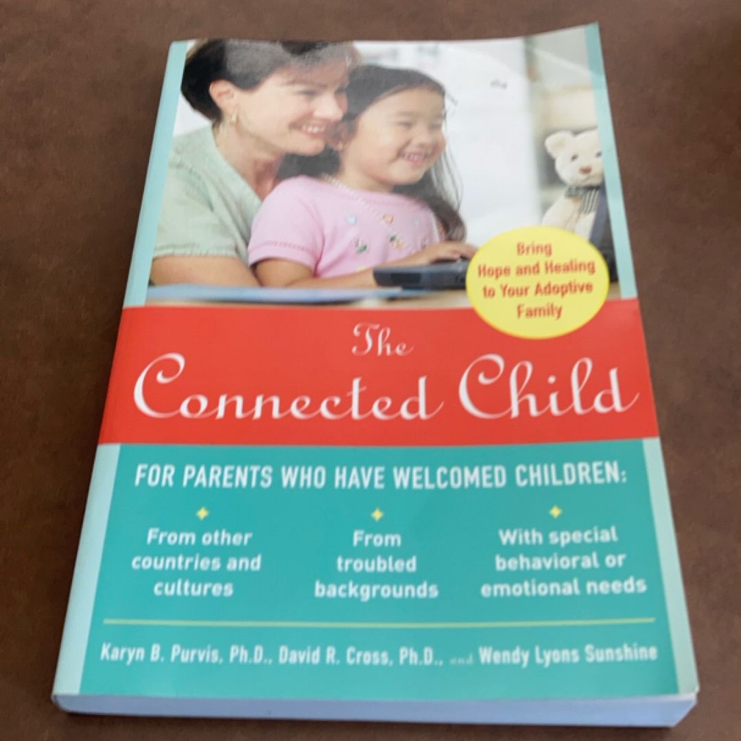 The Connected Child: Bring Hope and Healing to Your Adoptive Family