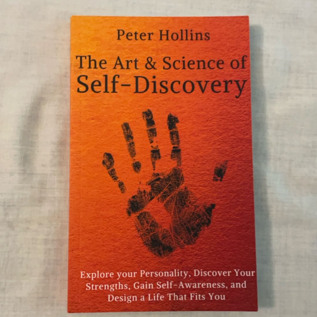 The Art and Science of Self-Discovery: Explore Your Personality, Discover Your Strengths, Gain Self-Awareness, and Design a Life That Fits You