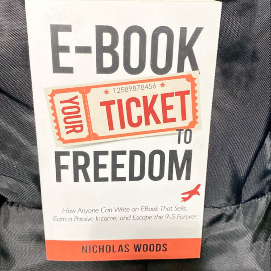 Ebook Your Ticket to Freedom; How Anyone Can Write an Ebook That Sells, Earn a Passive Income, and Escape the 9-5 Forever