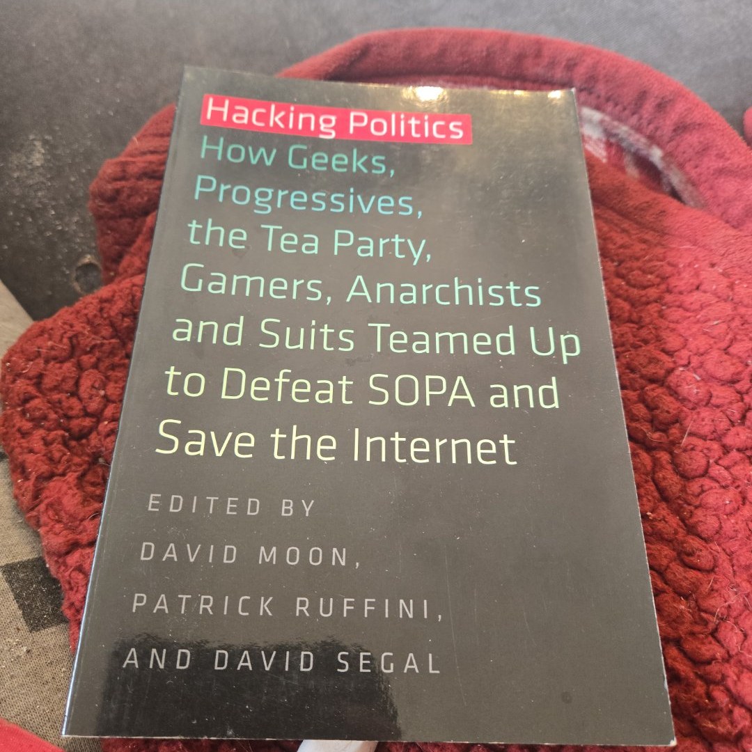 Hacking Politics How Geeks, Progressives, the Tea Party, Gamers, Anarchists, and Suits Teamed Up to Defeat SOPA and Save the Internet