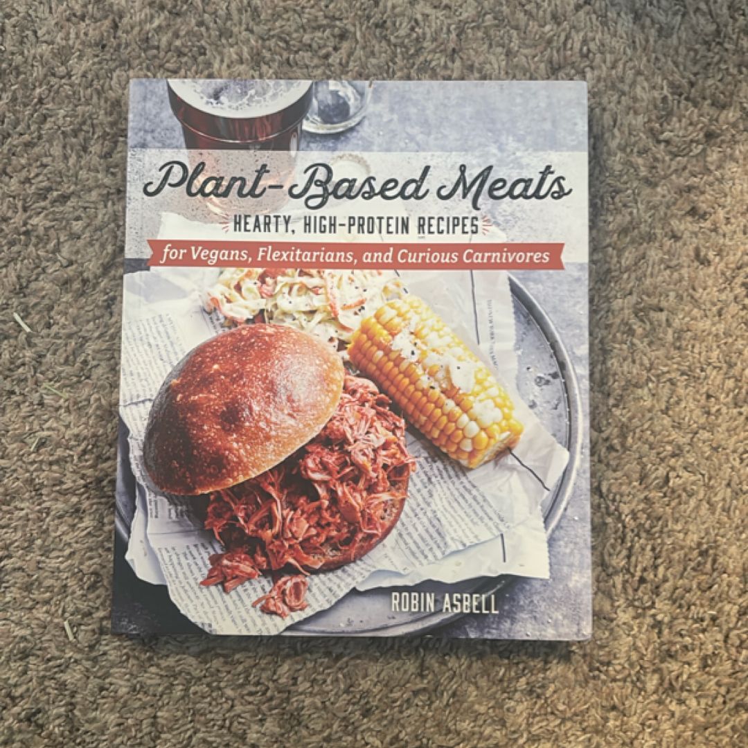 Plant-Based Meats Hearty, High-Protein Recipes for Vegans, Flexitarians, and Curious Carnivores