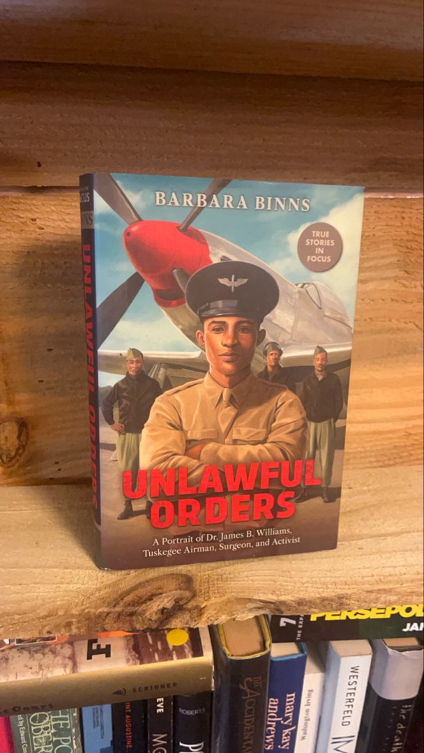 Unlawful Orders: a Portrait of Dr. James B. Williams, Tuskegee Airman, Surgeon, and Activist (Scholastic Focus)