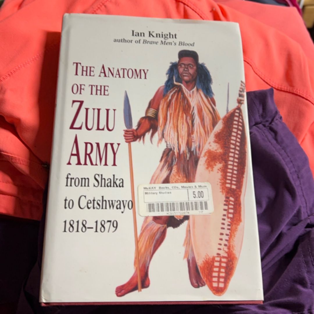 Anatomy of the Zulu Army from Shaka to Cetschwayo, 1818-1879