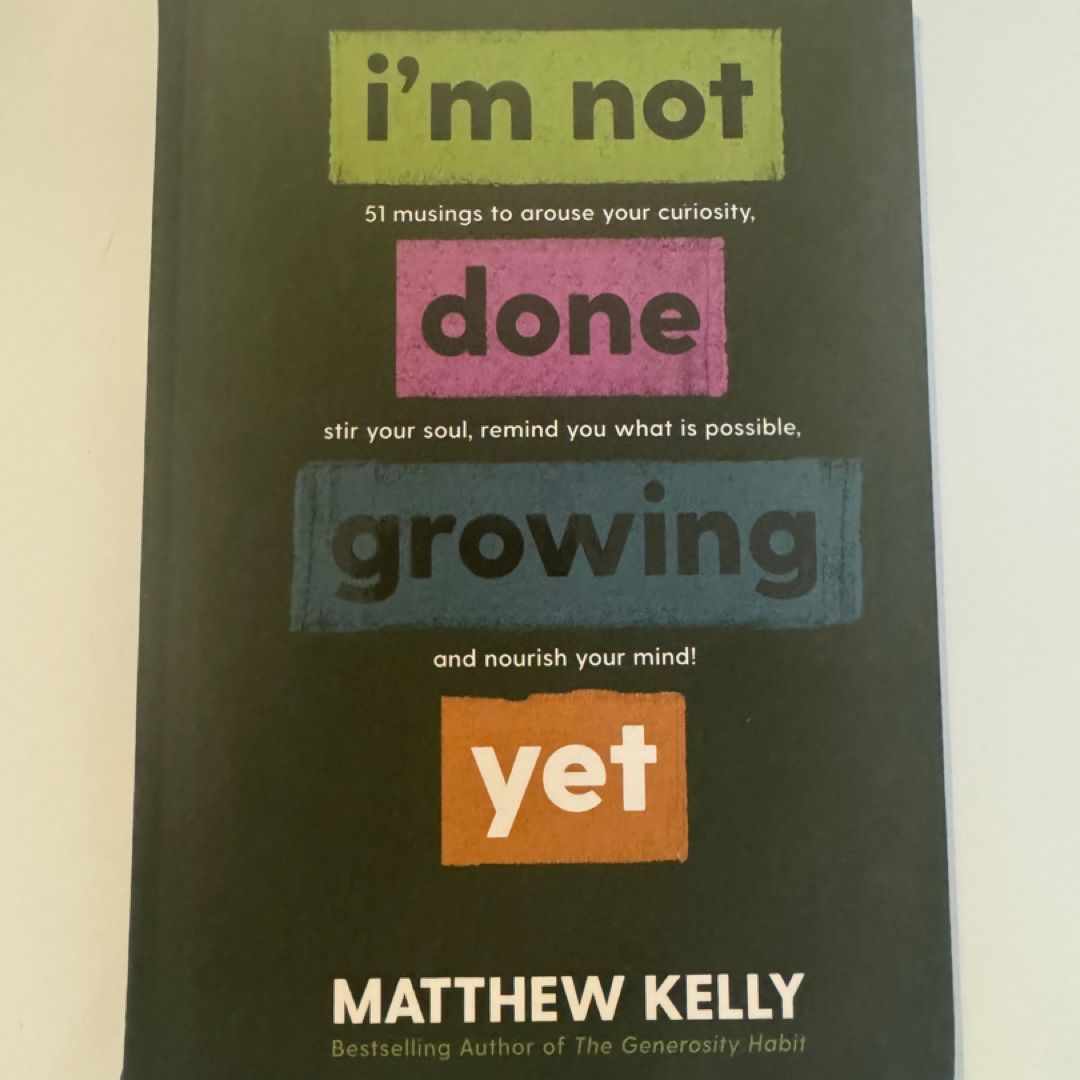 I'm Not Done Growing Yet