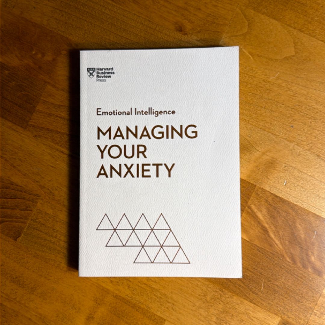 Managing Your Anxiety (HBR Emotional Intelligence Series)