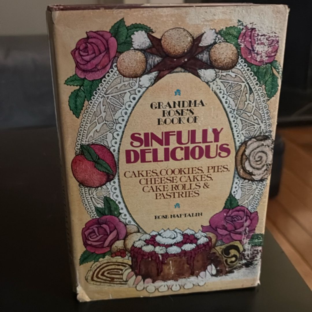 Grandma Rose's Book of Sinfully Delicious Cakes, Cookies, Pies, Cheesecakes, Cake Rolls and Pastries