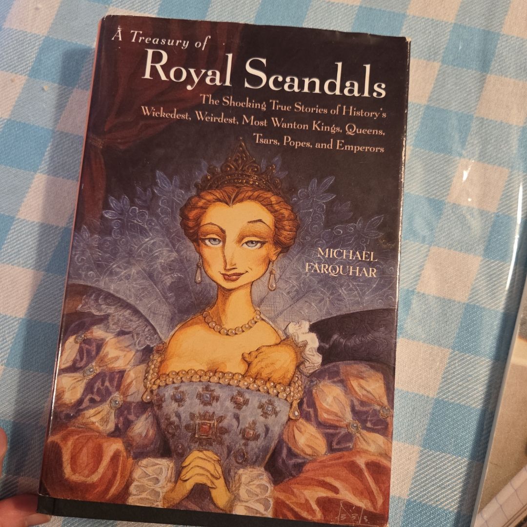 A Treasury of Royal Scandals The Shocking True Stories of History's Wickedest, Weirdest, Most Wanton Kings, Queens, Tsars, Popes, and Emperors